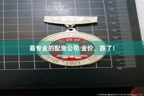 最专业的配资公司 金价,跌了!