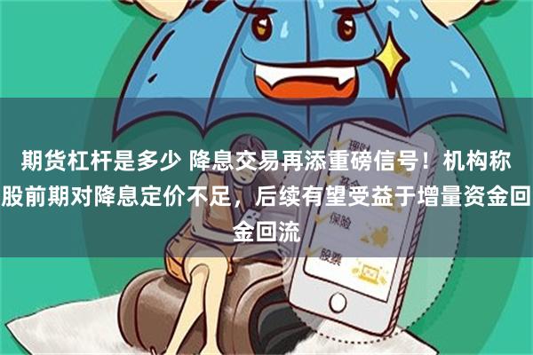 期货杠杆是多少 降息交易再添重磅信号！机构称港股前期对降息定价不足，后续有望受益于增量资金回流