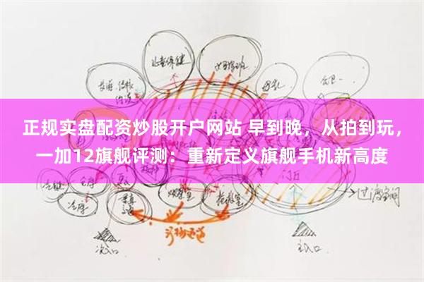 正规实盘配资炒股开户网站 早到晚,从拍到玩,一加12旗舰评测:重新定义旗舰手机新高度