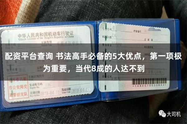 配资平台查询 书法高手必备的5大优点，第一项极为重要，当代8成的人达不到