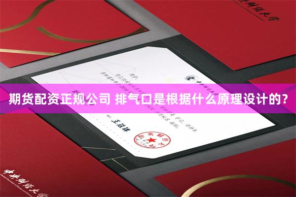 期货配资正规公司 排气口是根据什么原理设计的？