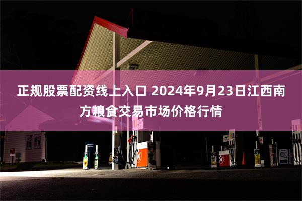 正规股票配资线上入口 2024年9月23日江西南方粮食交易市场价格行情