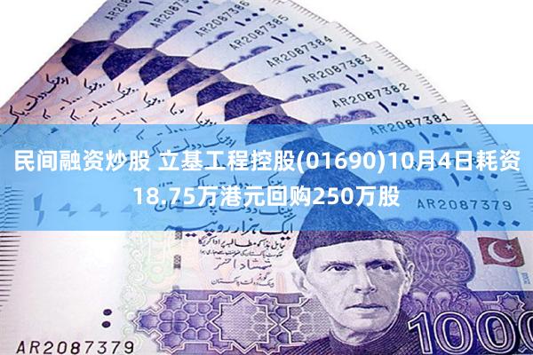 民间融资炒股 立基工程控股(01690)10月4日耗资18.75万港元回购250万股