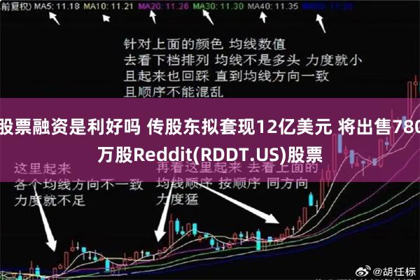 股票融资是利好吗 传股东拟套现12亿美元 将出售780万股Reddit(RDDT.US)股票