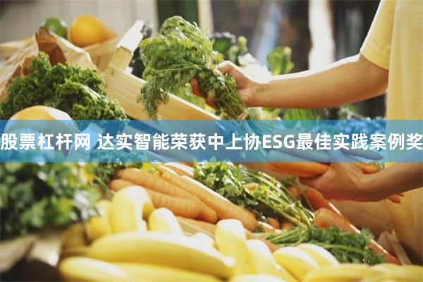 股票杠杆网 达实智能荣获中上协ESG最佳实践案例奖