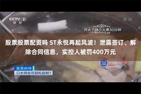 股票股票配资吗 ST永悦再起风波!泄露签订、解除合同信息,实控人被罚400万元