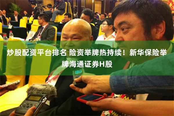 炒股配资平台排名 险资举牌热持续!新华保险举牌海通证券H股