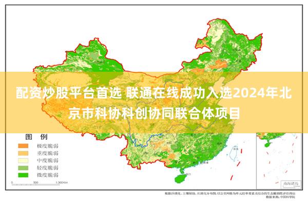 配资炒股平台首选 联通在线成功入选2024年北京市科协科创协同联合体项目