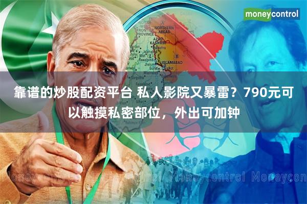 靠谱的炒股配资平台 私人影院又暴雷？790元可以触摸私密部位，外出可加钟