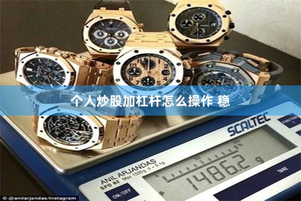 个人炒股加杠杆怎么操作 稳