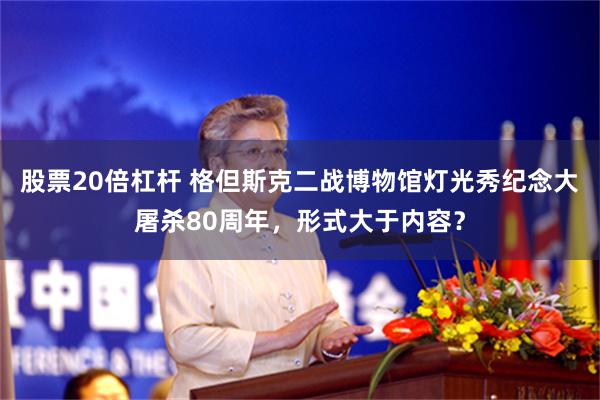 股票20倍杠杆 格但斯克二战博物馆灯光秀纪念大屠杀80周年，形式大于内容？