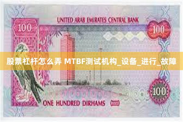 股票杠杆怎么弄 MTBF测试机构_设备_进行_故障