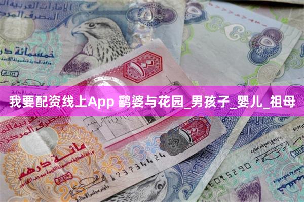 我要配资线上App 鹞婆与花园_男孩子_婴儿_祖母