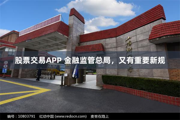 股票交易APP 金融监管总局，又有重要新规