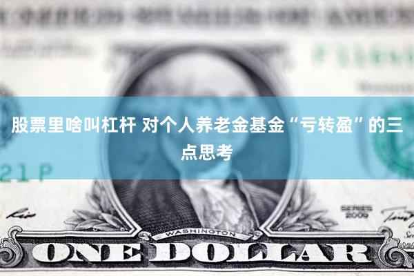 股票里啥叫杠杆 对个人养老金基金“亏转盈”的三点思考